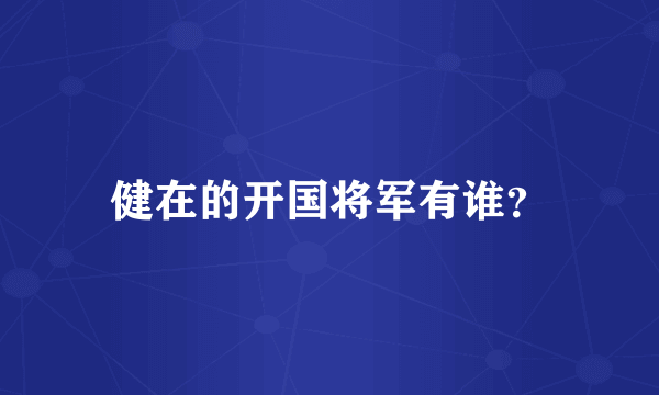 健在的开国将军有谁？