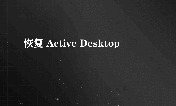 恢复 Active Desktop