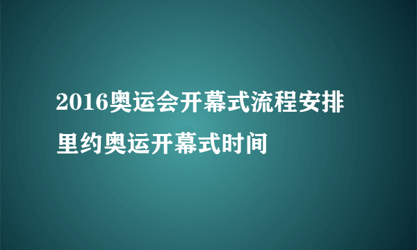 2016奥运会开幕式流程安排 里约奥运开幕式时间