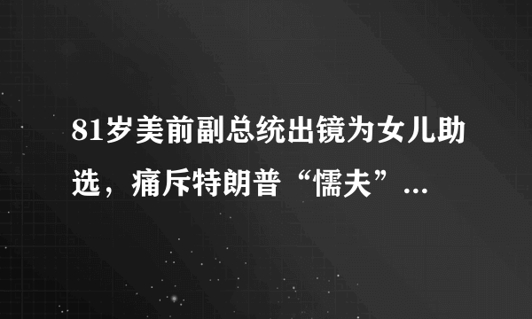 81岁美前副总统出镜为女儿助选，痛斥特朗普“懦夫”，两人有何恩怨？