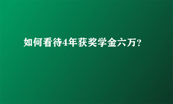 如何看待4年获奖学金六万？