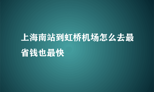 上海南站到虹桥机场怎么去最省钱也最快