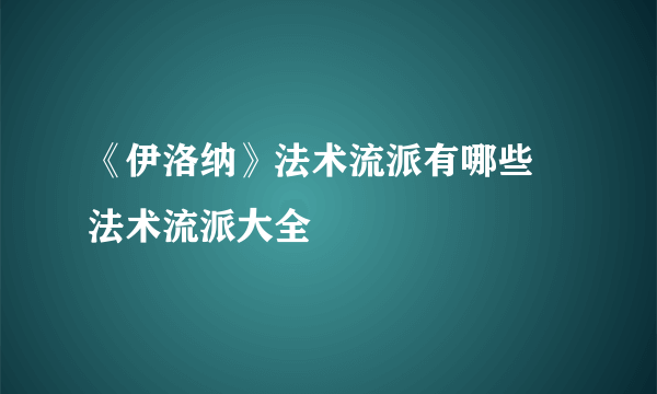 《伊洛纳》法术流派有哪些 法术流派大全