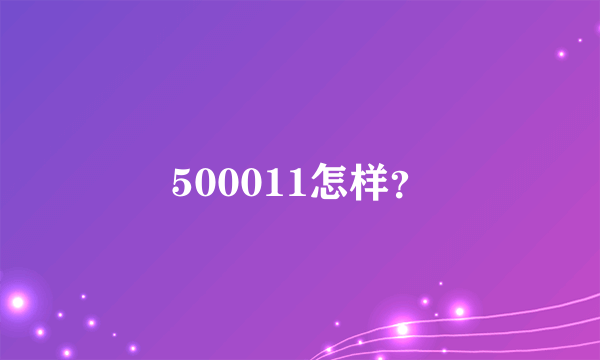 500011怎样？