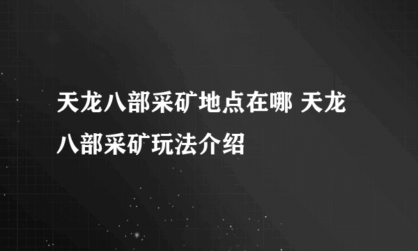 天龙八部采矿地点在哪 天龙八部采矿玩法介绍