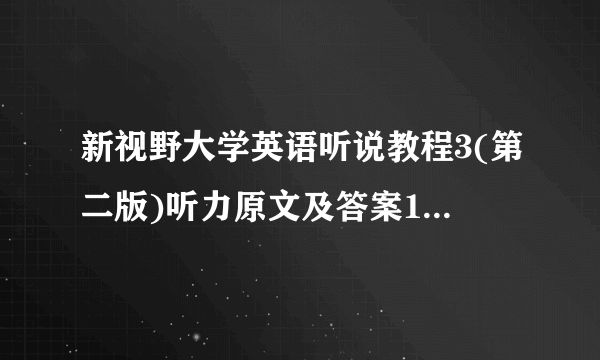 新视野大学英语听说教程3(第二版)听力原文及答案1-10全