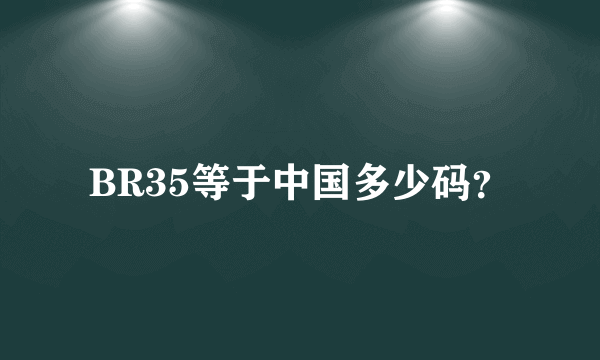 BR35等于中国多少码？