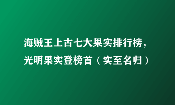 海贼王上古七大果实排行榜，光明果实登榜首（实至名归）