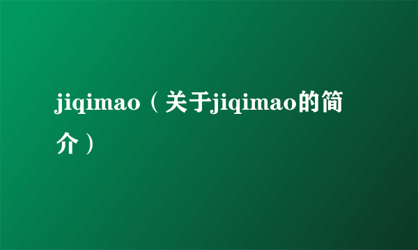 jiqimao（关于jiqimao的简介）