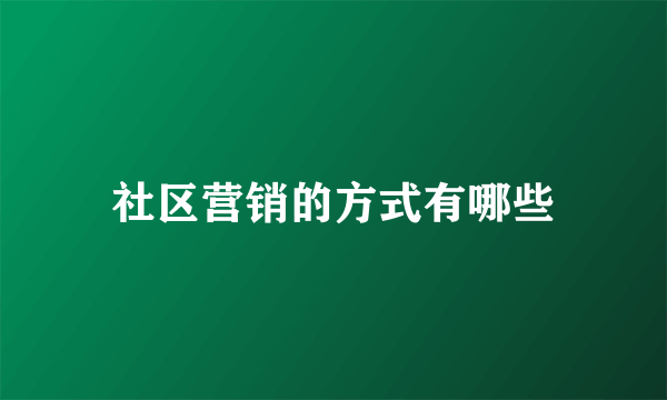 社区营销的方式有哪些