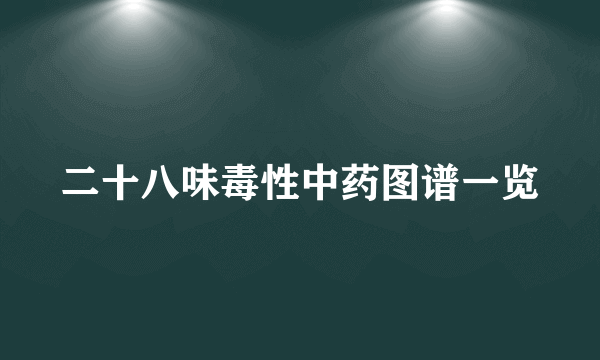 二十八味毒性中药图谱一览