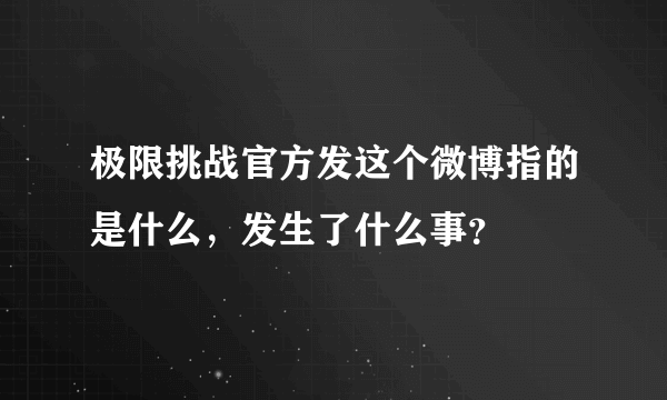 极限挑战官方发这个微博指的是什么，发生了什么事？