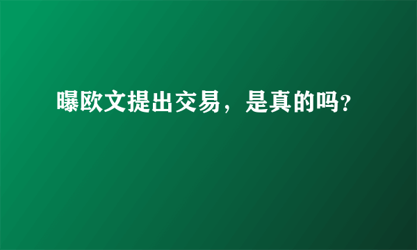 曝欧文提出交易，是真的吗？