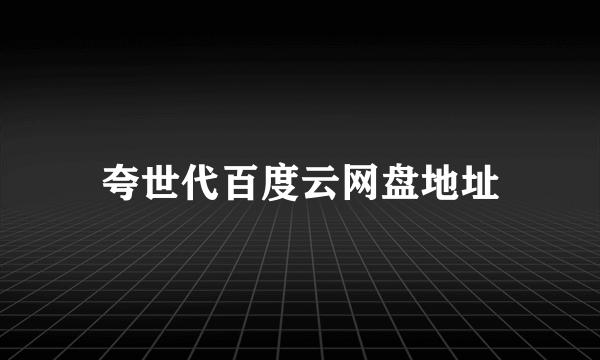 夸世代百度云网盘地址