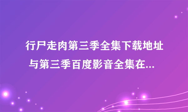 行尸走肉第三季全集下载地址 与第三季百度影音全集在线观看地址