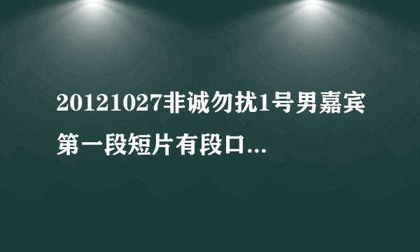 20121027非诚勿扰1号男嘉宾第一段短片有段口哨的音乐,有知道名字的么?