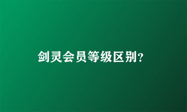 剑灵会员等级区别？