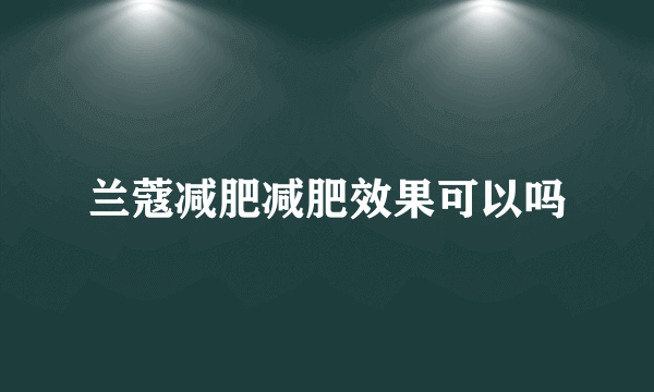 兰蔻减肥减肥效果可以吗