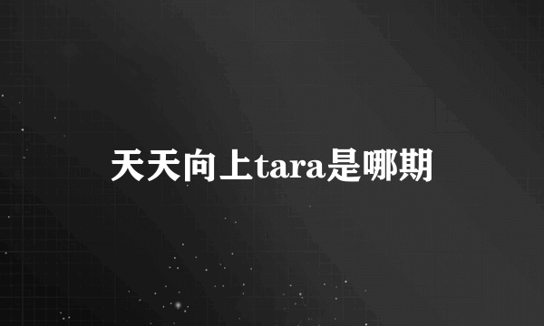 天天向上tara是哪期