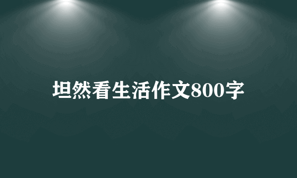 坦然看生活作文800字