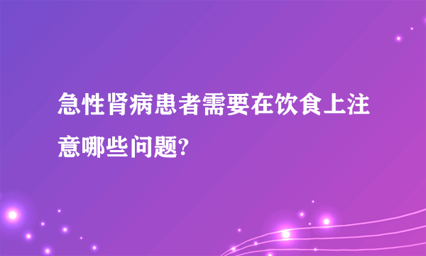 急性肾病患者需要在饮食上注意哪些问题?