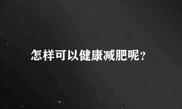 怎样可以健康减肥呢？