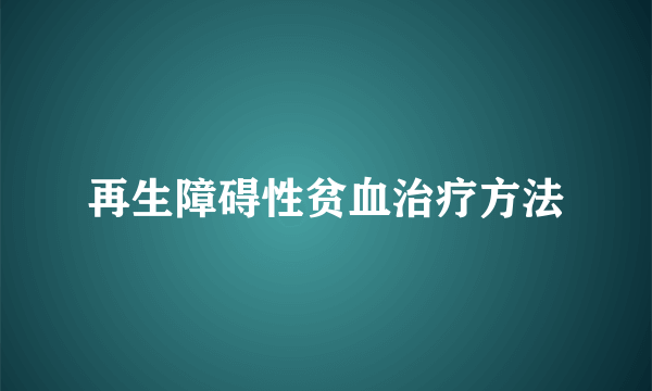 再生障碍性贫血治疗方法