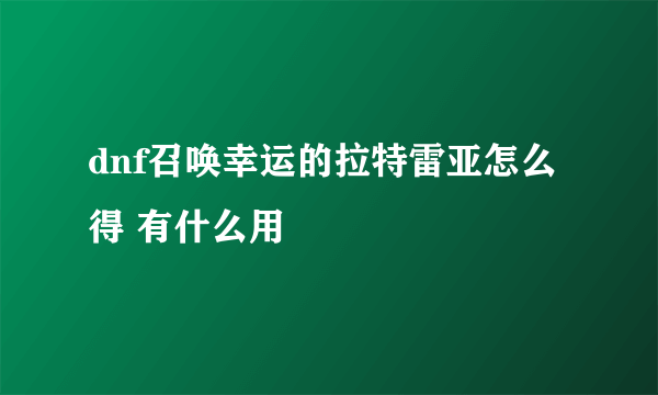 dnf召唤幸运的拉特雷亚怎么得 有什么用