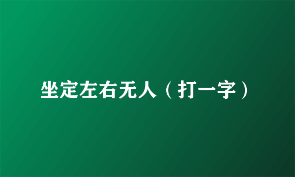 坐定左右无人（打一字）