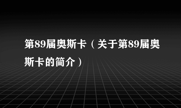 第89届奥斯卡（关于第89届奥斯卡的简介）