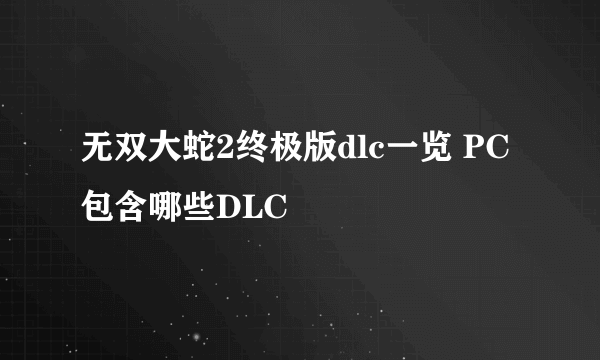 无双大蛇2终极版dlc一览 PC包含哪些DLC