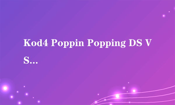 Kod4 Poppin Popping DS VS Jsmooth Kod4 决赛  曲子