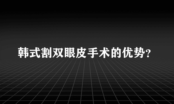 韩式割双眼皮手术的优势？