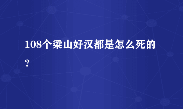 108个梁山好汉都是怎么死的？