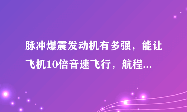 脉冲爆震发动机有多强，能让飞机10倍音速飞行，航程增加一倍