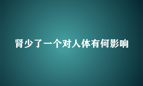 肾少了一个对人体有何影响