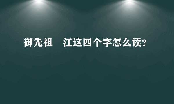 御先祖賛江这四个字怎么读？