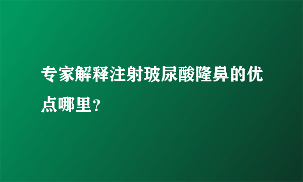 专家解释注射玻尿酸隆鼻的优点哪里？