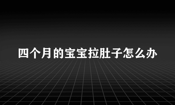 四个月的宝宝拉肚子怎么办