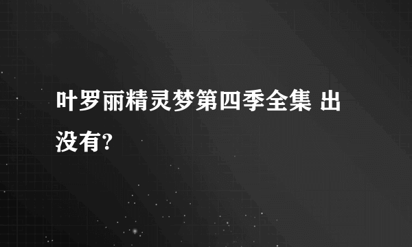 叶罗丽精灵梦第四季全集 出没有?