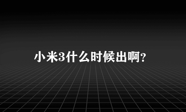 小米3什么时候出啊？