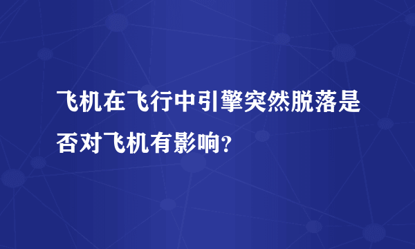 飞机在飞行中引擎突然脱落是否对飞机有影响？