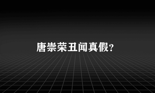 唐崇荣丑闻真假？