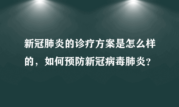 新冠肺炎的诊疗方案是怎么样的，如何预防新冠病毒肺炎？