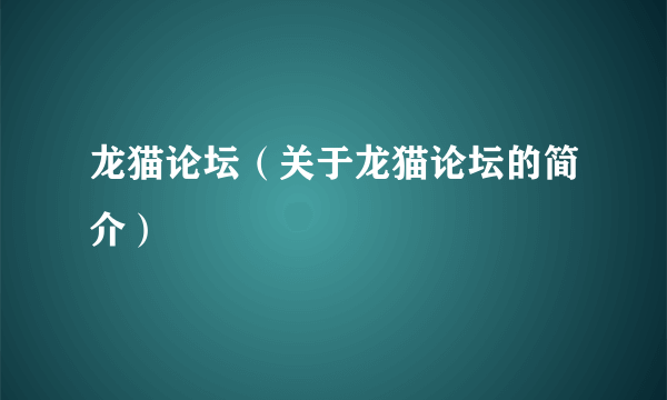 龙猫论坛（关于龙猫论坛的简介）