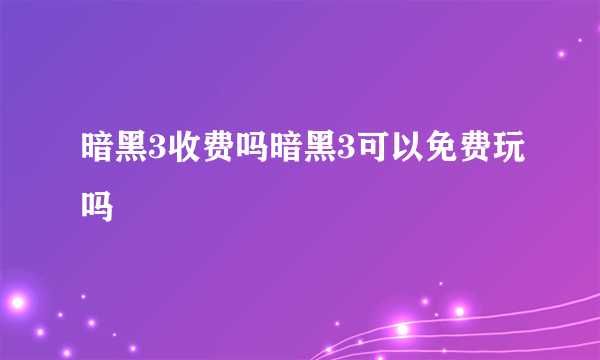 暗黑3收费吗暗黑3可以免费玩吗