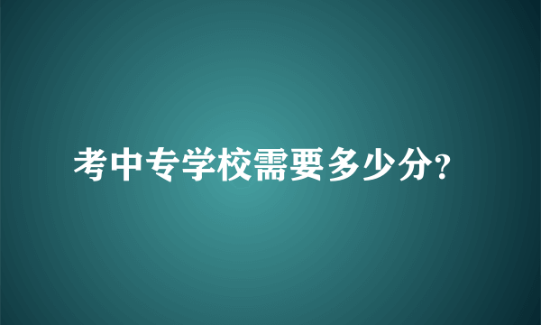 考中专学校需要多少分？