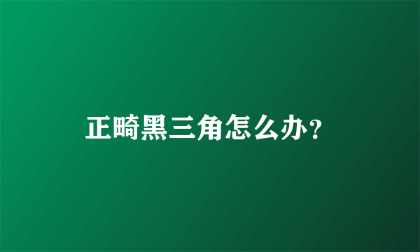 正畸黑三角怎么办？