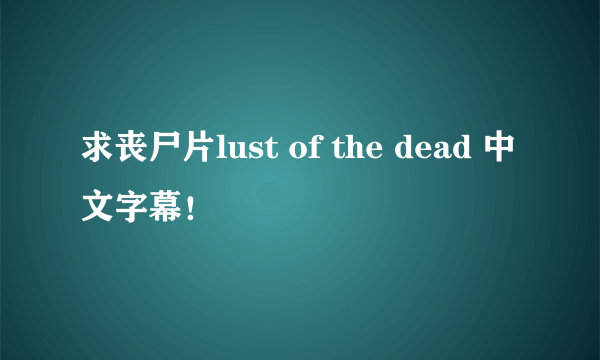 求丧尸片lust of the dead 中文字幕！