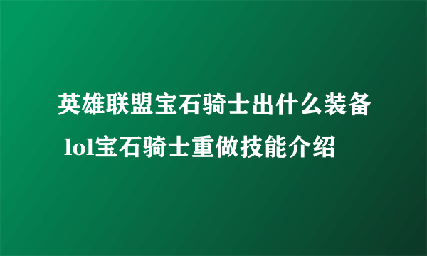 英雄联盟宝石骑士出什么装备 lol宝石骑士重做技能介绍